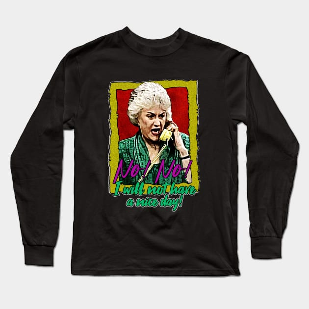 Golden Girls Dorothy I will not have a nice day Long Sleeve T-Shirt by HORASFARAS